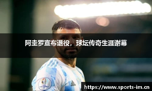 阿圭罗宣布退役，球坛传奇生涯谢幕