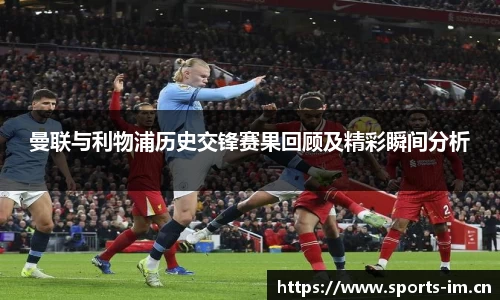 曼联与利物浦历史交锋赛果回顾及精彩瞬间分析