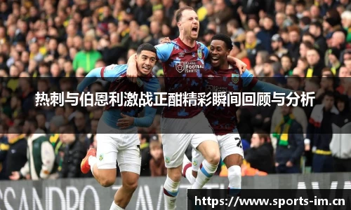 热刺与伯恩利激战正酣精彩瞬间回顾与分析